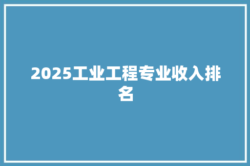 2025工业工程专业收入排名