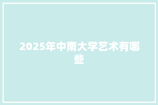 2025年中南大学艺术有哪些