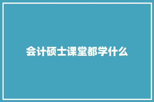 会计硕士课堂都学什么