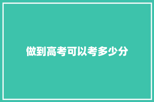 做到高考可以考多少分