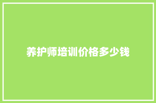 养护师培训价格多少钱