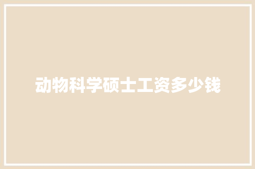 动物科学硕士工资多少钱