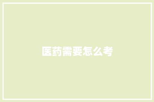 医药需要怎么考