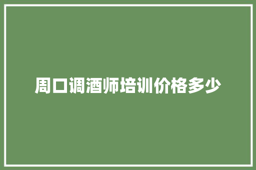 周口调酒师培训价格多少