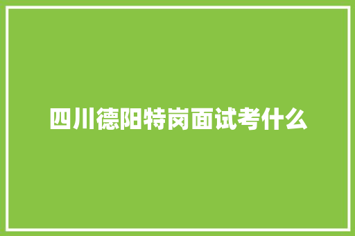 四川德阳特岗面试考什么