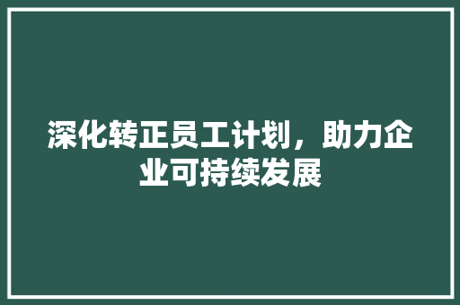 深化转正员工计划，助力企业可持续发展