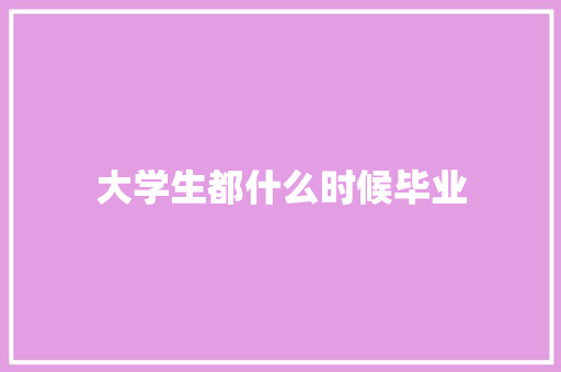 大学生都什么时候毕业