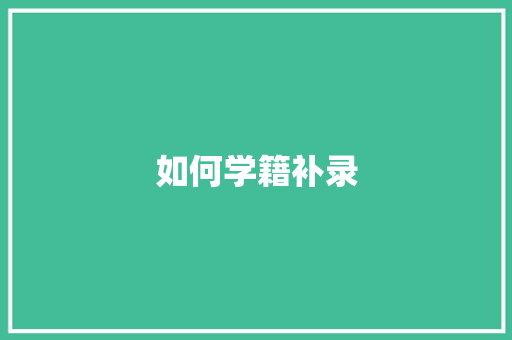 如何学籍补录 生活类