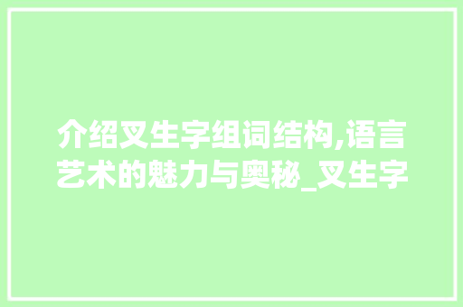 介绍叉生字组词结构,语言艺术的魅力与奥秘_叉生字组词结构