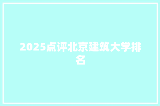 2025点评北京建筑大学排名