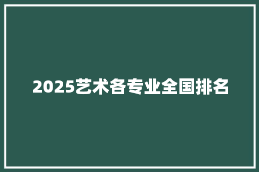 2025艺术各专业全国排名