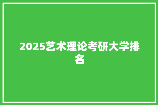 2025艺术理论考研大学排名