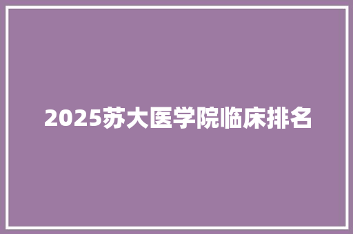 2025苏大医学院临床排名