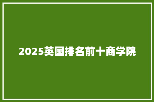 2025英国排名前十商学院 生活感悟