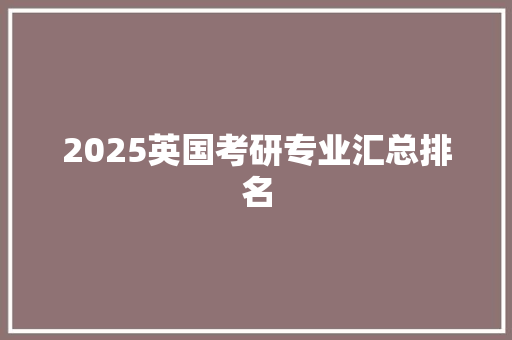 2025英国考研专业汇总排名