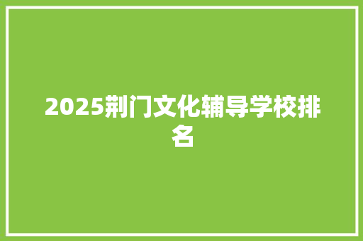 2025荆门文化辅导学校排名