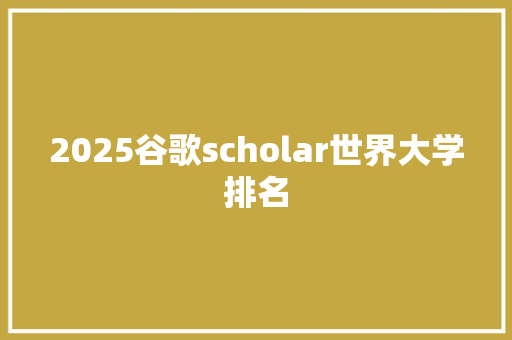 2025谷歌scholar世界大学排名