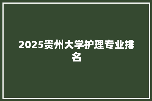 2025贵州大学护理专业排名