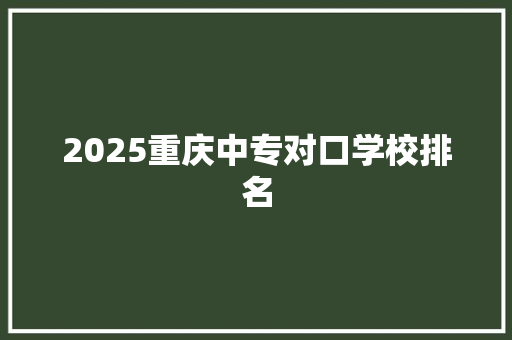 2025重庆中专对口学校排名