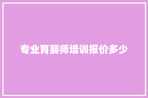 专业育婴师培训报价多少