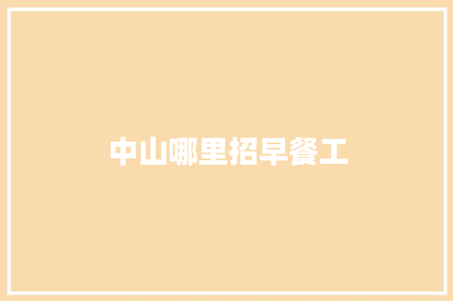 中山哪里招早餐工 工作报告