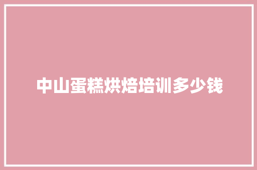 中山蛋糕烘焙培训多少钱