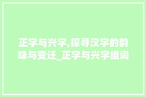 正字与兴字,探寻汉字的韵味与变迁_正字与兴字组词区别