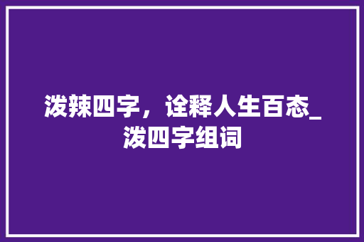 泼辣四字，诠释人生百态_泼四字组词