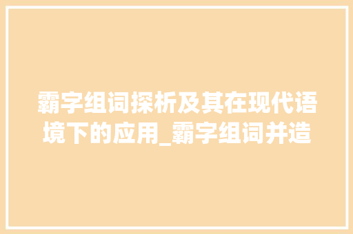 霸字组词探析及其在现代语境下的应用_霸字组词并造句简短