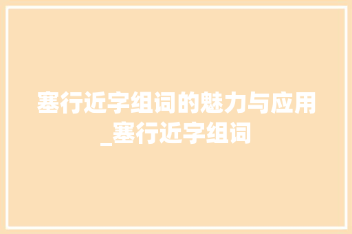 塞行近字组词的魅力与应用_塞行近字组词