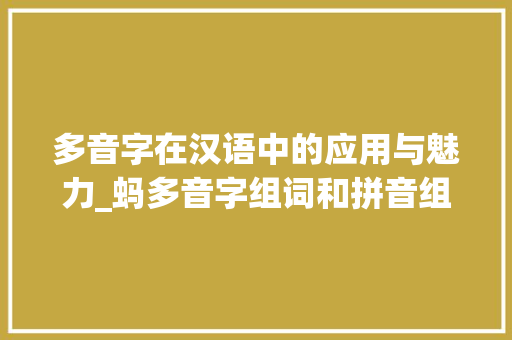 多音字在汉语中的应用与魅力_蚂多音字组词和拼音组词