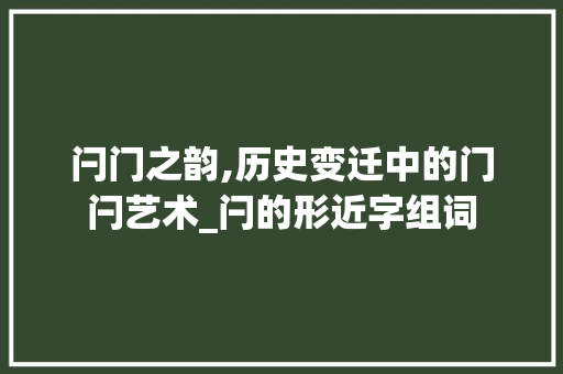 闩门之韵,历史变迁中的门闩艺术_闩的形近字组词