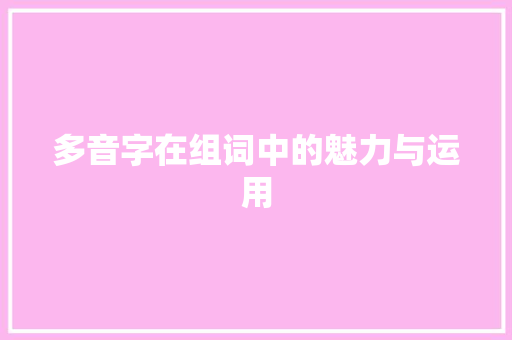 多音字在组词中的魅力与运用
