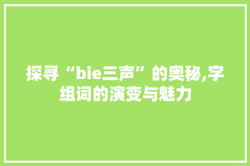 探寻“bie三声”的奥秘,字组词的演变与魅力