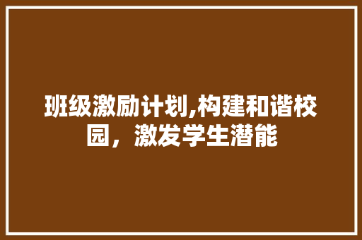 班级激励计划,构建和谐校园，激发学生潜能