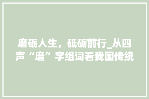 磨砺人生，砥砺前行_从四声“磨”字组词看我国传统文化