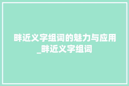 畔近义字组词的魅力与应用_畔近义字组词