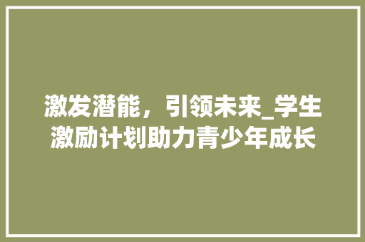激发潜能，引领未来_学生激励计划助力青少年成长