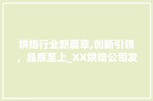 烘焙行业新篇章,创新引领，品质至上_XX烘焙公司发展规划