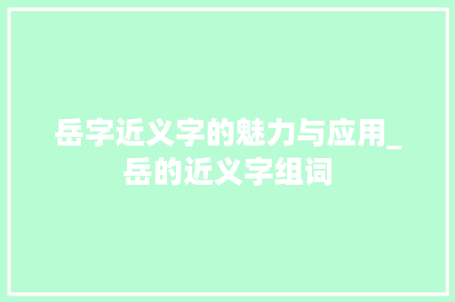 岳字近义字的魅力与应用_岳的近义字组词