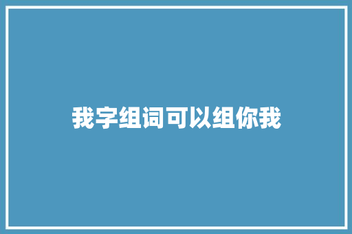 我字组词可以组你我