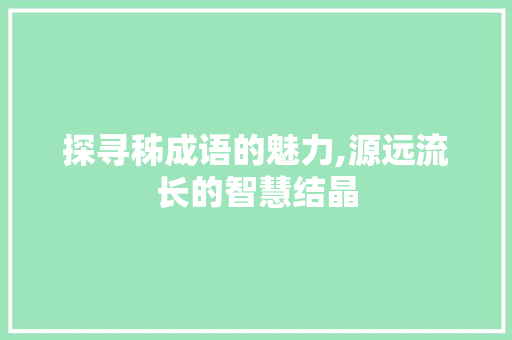 探寻秭成语的魅力,源远流长的智慧结晶
