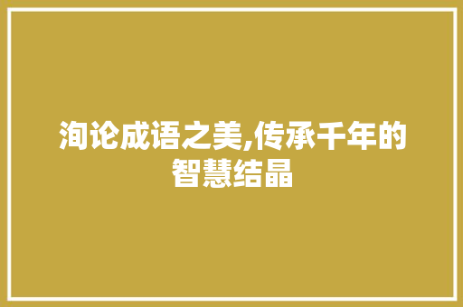 洵论成语之美,传承千年的智慧结晶 工作总结