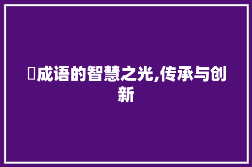 浕成语的智慧之光,传承与创新