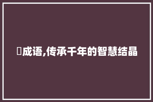 澽成语,传承千年的智慧结晶 工作类