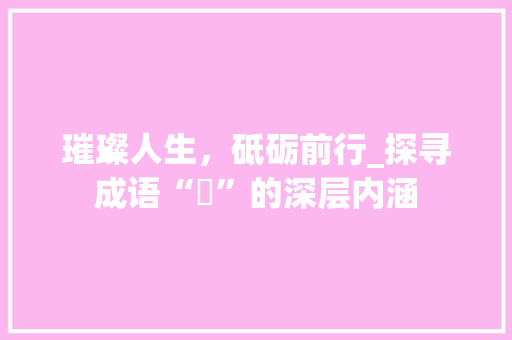 璀璨人生，砥砺前行_探寻成语“璟”的深层内涵