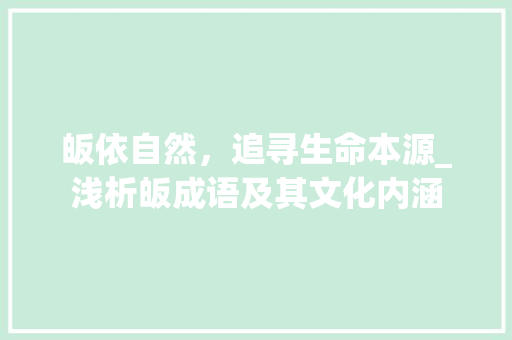 皈依自然，追寻生命本源_浅析皈成语及其文化内涵
