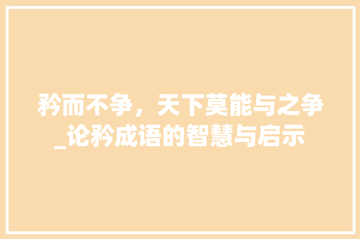 矜而不争，天下莫能与之争_论矜成语的智慧与启示