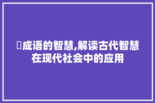 窼成语的智慧,解读古代智慧在现代社会中的应用 生活随笔