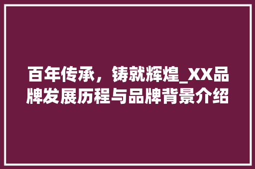 百年传承，铸就辉煌_XX品牌发展历程与品牌背景介绍